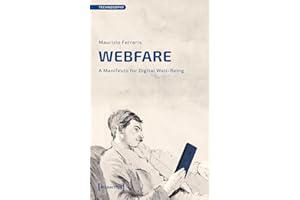 Webfare: A Manifesto for Digital Well-Being (Technosophy Book 1)