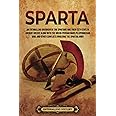 Sparta: An Enthralling Overview of the Spartans and Their City-State in Ancient Greece along with the Greco-Persian Wars, Peloponnesian War, and Other ... Spartan Army (Greek Mythology and History)