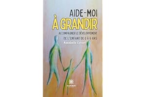 Aide-moi à grandir: Accompagner le développement de l’enfant de 0 à 6 ans (French Edition)