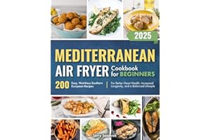 Mediterranean Air Fryer Cookbook for Beginners: 200 Easy, Nutritious Southern European Recipes for Better Heart Health, Incre