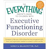 The Everything Parent's Guide to Children with Executive Functioning Disorder: Strategies to help your child achieve the time