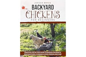 BACKYARD CHICKENS FOR BEGINNERS: Essential step by step guide to raising chickens in your backyard, choosing a coop, feeding and care