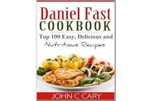 Daniel Fast Cookbook: Top 100 Easy, Delicious and Nutritious Recipes