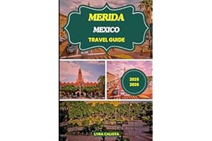 MERIDA MEXICO TRAVEL GUIDE 2025-2026: Explore Mérida Mexico with Local Insights, Top Attractions, Insider Tips, and Detailed 