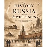 The History of Russia and the Soviet Union: War, Science, and the Rise and Fall of a Superpower, 1917&ndash;1991 (The Past That Built the Present)