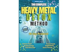THE COMPLETE HEAVY METAL DETOX METHOD: A 28-Day Protocol to Remove Toxins, Restore Energy, and Heal Naturally with Proven Foods, Supplements and Sauna Therapy