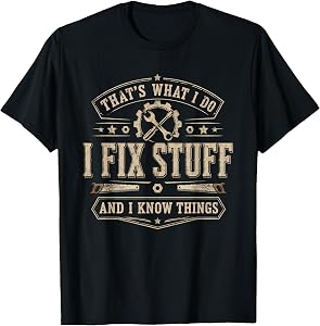 That's What I Do I Fix Stuff and I Know Things Funny Saying T-Shirt