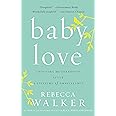 Baby Love: Choosing Motherhood After a Lifetime of Ambivalence