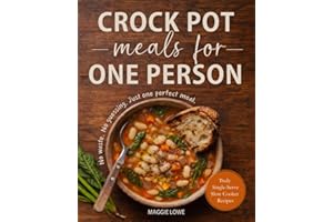 Crock Pot Meals for One Person: Truly Single-Serve Slow Cooker Recipes. No Waste. No Guessing. Just One Perfect Meal