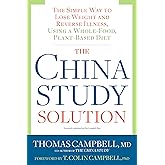 The China Study Solution: The Simple Way to Lose Weight and Reverse Illness, Using a Whole-Food, Plant-Based Diet