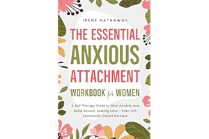 The Essential Anxious Attachment Workbook for Women: A Self-Therapy Guide to Heal Anxiety and Build Secure, Lasting Love — Ev