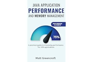 Java Application Performance and Memory Management: A practical guide to improving performance for JVM applications