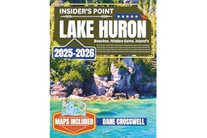 Lake Huron: The Complete Travel Guide to Beaches, Islands, Lighthouses, Scenic Drives, Hidden Gems, and Must-See Attractions