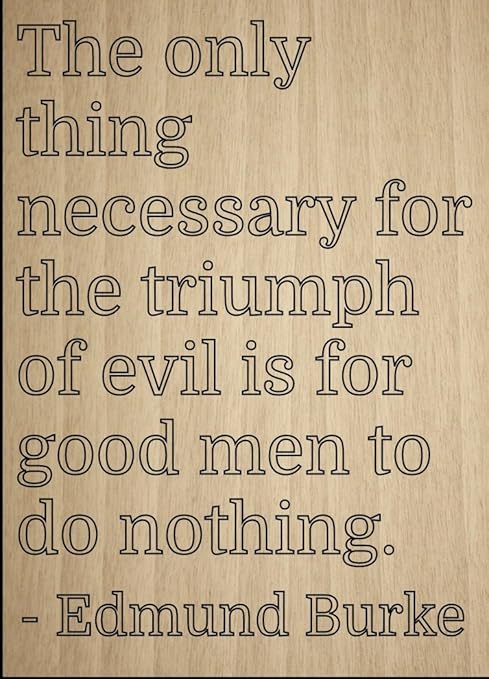 photo The Only Thing Necessary For Evil To Triumph Is For Good Men To Do Nothing mundus souvenirs the only thing necessary for the triumph quote by edmund burke laser engraved on wooden plaque size 8 x10