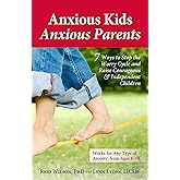 Anxious Kids, Anxious Parents: 7 Ways to Stop the Worry Cycle and Raise Courageous and Independent Children (Anxiety Series)