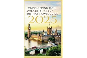 London, Edinburgh Oxford and Lakes District Travel Guide 2025: Grand Tour of Great Britain's Must-See Attractions, Insider Tips, and Countryside Charm