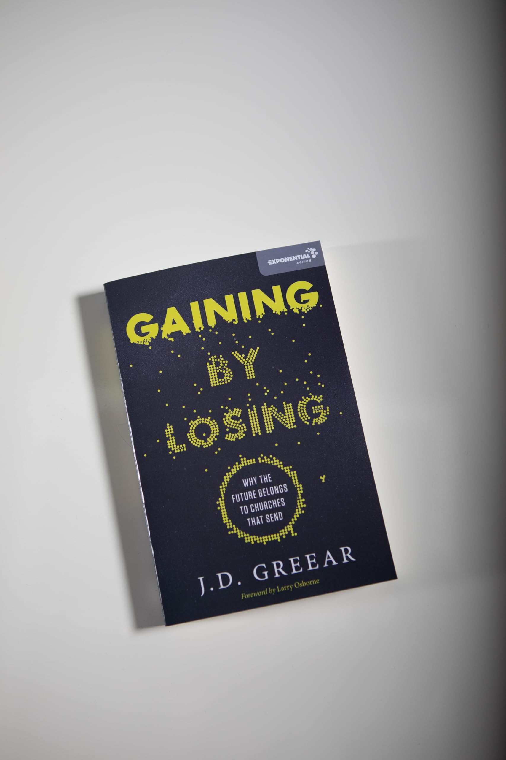 Gaining By Losing: Why the Future Belongs to Churches that Send (Exponential Series)
