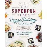 The Superfun Times Vegan Holiday Cookbook: Entertaining for Absolutely Every Occasion