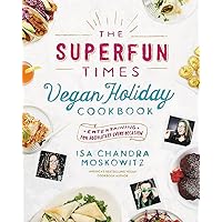 The Superfun Times Vegan Holiday Cookbook: Entertaining for Absolutely Every Occasion