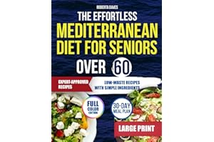 THE EFFORTLESS MEDITERRANEAN DIET FOR SENIORS OVER 60: Feel Better Every Day with Trusted Recipes Designed to Reduce Waste Improve Health and Simplify Life After 60