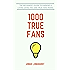 1000 True Fans: Use Kevin Kelly's Simple Idea to Earn A Living Doing What You Love