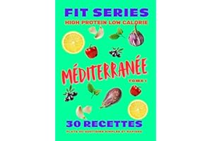 FIT SERIES – Tome 1 : Méditerranée: 30 recettes protéinées, équilibrées et basses en calories pour perdre du poids durablemen