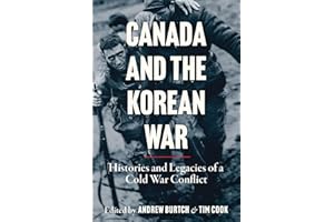 Canada and the Korean War: Histories and Legacies of a Cold War Conflict