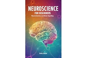 Neuroscience for Beginners: Neurochemistry and Brain Signaling: A Clear and Engaging Guide to Understanding Neurotransmitters