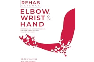 Rehab Science: Elbow, Wrist and Hand: How to Overcome Pain and Heal from Injury