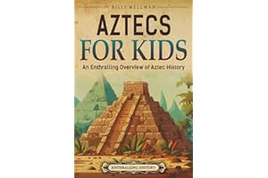 Aztecs for Kids: An Enthralling Overview of Aztec History