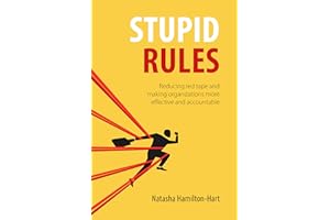 Stupid Rules: Reducing Red Tape and Making Organizations More Effective and Accountable