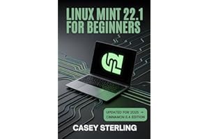 LINUX MINT 22.1 FOR BEGINNERS 2025: The Complete Step-by-Step Guide to Xia Cinnamon Edition.
