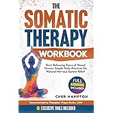 The Somatic Therapy Workbook: Your Companion with Tools and Exercises for Self-Discovery, Trauma Recovery, and Mastering the Mind-Body Connection (Holistic Wellness)