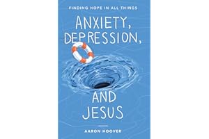 Anxiety, Depression, and Jesus: Finding Hope in All Things