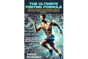 The Ultimate Fasting Formula: How To Change Your Weight, Health and Fight Disease With The Power Of Fasting (Fasting Carnivore Collection)
