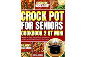 Crockpot for Seniors Cookbook 2 Qt Mini Meals for the Elderly: 5 Ingredient Quick & Easy Delicious Clean Eating Beginner Recipes for Slow Cooker with ... & Blood Pressure (Mini Crock Pot Cookbooks)