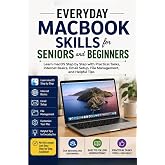 Everyday MacBook Skills for Seniors and Beginners: Learn macOS Step by Step with Practical Tasks, Internet Basics, Email Setup, File Management and Helpful Tips