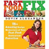 Fast Food Fix: 75+ Amazing Recipe Makeovers of Your Fast Food Restaurant Favorites