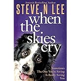 When The Skies Cry: Heartwarming Dog Fiction (Books for Dog Lovers)