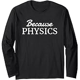 Because Physics - Simple Text Only, Physics Long Sleeve T-Shirt