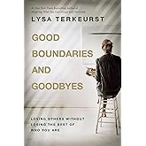 Good Boundaries and Goodbyes: Loving Others Without Losing the Best of Who You Are