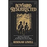 Boyhood Resurrected: Igniting a Revival of Daring and Heroic Boys