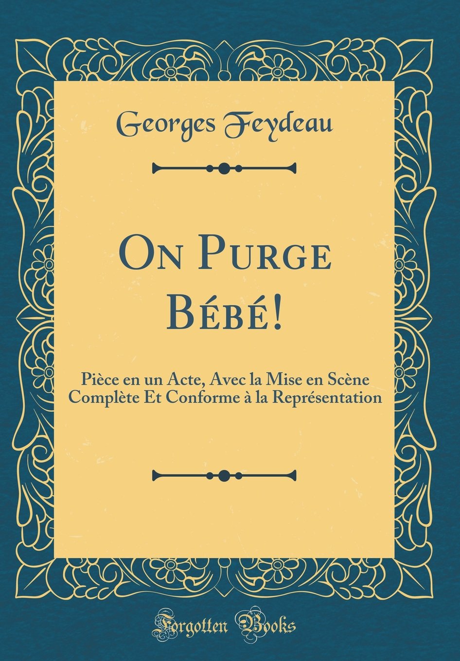 On Purge Bebe Piece En Un Acte Avec La Mise En Scene Complete Et Conforme A La Representation Classic Reprint French Edition Feydeau Georges Amazon Com Books