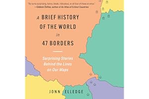A Brief History of the World in 47 Borders: Surprising Stories Behind the Lines on Our Maps