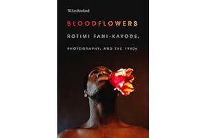 Bloodflowers: Rotimi Fani-Kayode, Photography, and the 1980s (The Visual Arts of Africa and its Diasporas)