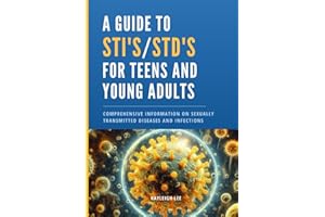 A Guide to STI's and STD's for Teens and Young Adults: Sexually Transmitted Diseases and Sexually Transmitted Infections - A 