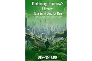 Reclaiming Tomorrow’s Climate: One Small Step for Man: A Thought-Provoking Journey From Climate Despair To Action For All Gen