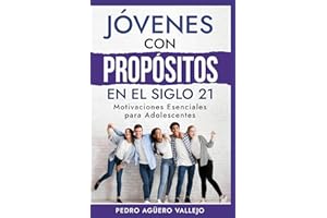 Jóvenes con Propósitos en el siglo 21: Motivaciones Esenciales para Adolescentes Adultos Jóvenes Éxito en la Adolescencia (Spanish Edition)