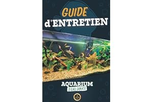 Mon Guide d'Entretien pour Aquarium d'Eau Douce : suivre l'évolution et l'entretien de mon aquarium à domicile en toute simpl