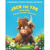 Jack The Yak and His Four-Leaf Clover: A Rhyming Animal Story of Kindness, Generosity, and Teamwork